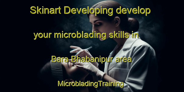 Skinart Developing develop your microblading skills in Bara Bhabanipur area | #MicrobladingTraining #MicrobladingClasses #SkinartTraining-Bangladesh