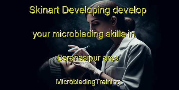 Skinart Developing develop your microblading skills in Baranasipur area | #MicrobladingTraining #MicrobladingClasses #SkinartTraining-Bangladesh