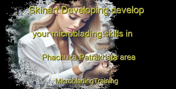 Skinart Developing develop your microblading skills in Phachuka Patrakhata area | #MicrobladingTraining #MicrobladingClasses #SkinartTraining-Bangladesh