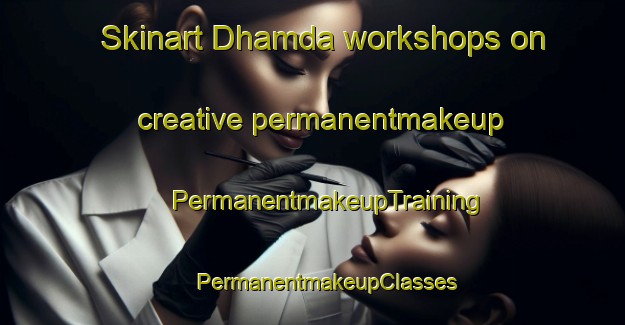 Skinart Dhamda workshops on creative permanentmakeup | #PermanentmakeupTraining #PermanentmakeupClasses #SkinartTraining-Bangladesh