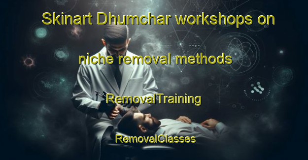 Skinart Dhumchar workshops on niche removal methods | RemovalTraining | RemovalClasses | SkinartTraining-Bangladesh