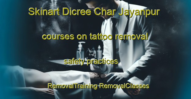 Skinart Dicree Char Jayanpur courses on tattoo removal safety practices | #RemovalTraining #RemovalClasses #SkinartTraining-Bangladesh