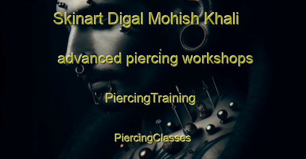 Skinart Digal Mohish Khali advanced piercing workshops | #PiercingTraining #PiercingClasses #SkinartTraining-Bangladesh