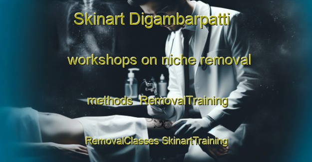 Skinart Digambarpatti workshops on niche removal methods | #RemovalTraining #RemovalClasses #SkinartTraining-Bangladesh