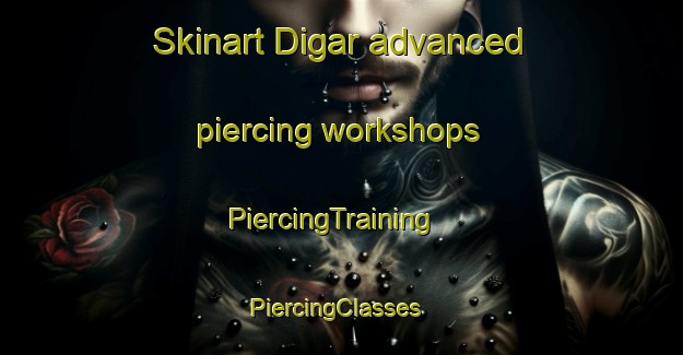Skinart Digar advanced piercing workshops | PiercingTraining | PiercingClasses | SkinartTraining-Bangladesh