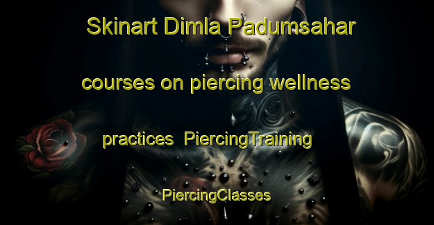 Skinart Dimla Padumsahar courses on piercing wellness practices | #PiercingTraining #PiercingClasses #SkinartTraining-Bangladesh