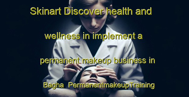 Skinart Discover health and wellness in implement a permanent makeup business in Bagha | PermanentmakeupTraining | PermanentmakeupClasses | SkinartTraining-Bangladesh