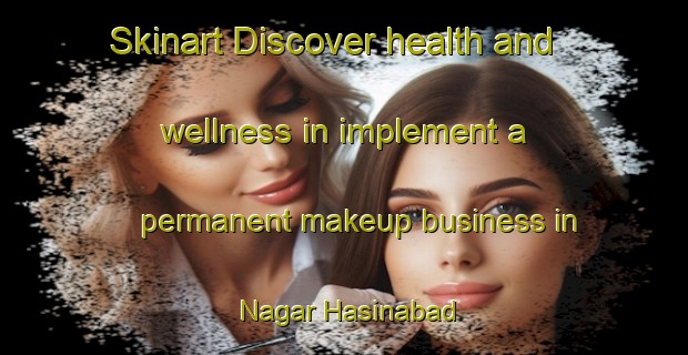 Skinart Discover health and wellness in implement a permanent makeup business in Nagar Hasinabad | PermanentmakeupTraining | PermanentmakeupClasses | SkinartTraining-Bangladesh