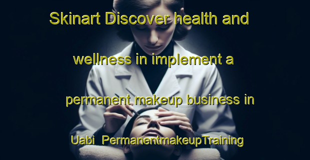 Skinart Discover health and wellness in implement a permanent makeup business in Uabi | PermanentmakeupTraining | PermanentmakeupClasses | SkinartTraining-Bangladesh