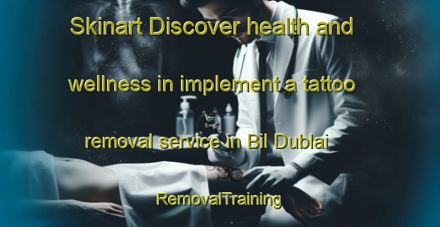Skinart Discover health and wellness in implement a tattoo removal service in Bil Dublai | RemovalTraining | RemovalClasses | SkinartTraining-Bangladesh