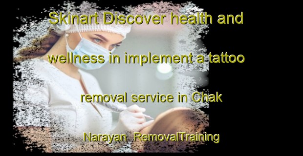 Skinart Discover health and wellness in implement a tattoo removal service in Chak Narayan | RemovalTraining | RemovalClasses | SkinartTraining-Bangladesh