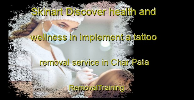 Skinart Discover health and wellness in implement a tattoo removal service in Char Pata | RemovalTraining | RemovalClasses | SkinartTraining-Bangladesh