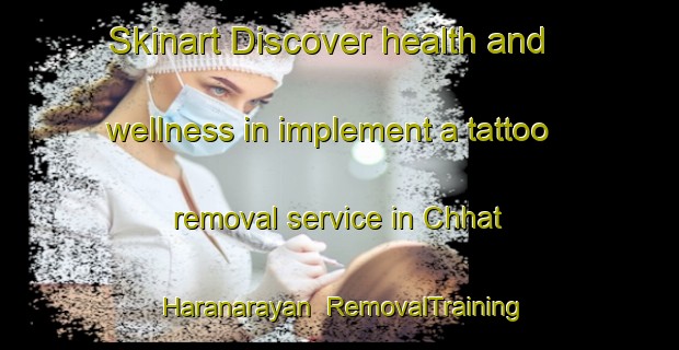 Skinart Discover health and wellness in implement a tattoo removal service in Chhat Haranarayan | RemovalTraining | RemovalClasses | SkinartTraining-Bangladesh