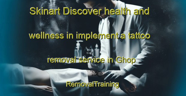 Skinart Discover health and wellness in implement a tattoo removal service in Ghop | RemovalTraining | RemovalClasses | SkinartTraining-Bangladesh