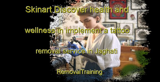 Skinart Discover health and wellness in implement a tattoo removal service in Jaghati | RemovalTraining | RemovalClasses | SkinartTraining-Bangladesh