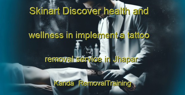 Skinart Discover health and wellness in implement a tattoo removal service in Jhapar Kanda | RemovalTraining | RemovalClasses | SkinartTraining-Bangladesh