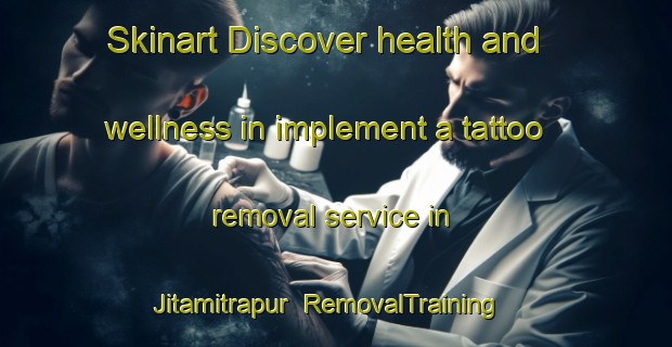 Skinart Discover health and wellness in implement a tattoo removal service in Jitamitrapur | RemovalTraining | RemovalClasses | SkinartTraining-Bangladesh