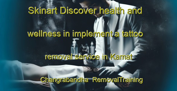 Skinart Discover health and wellness in implement a tattoo removal service in Kamat Changrabandha | RemovalTraining | RemovalClasses | SkinartTraining-Bangladesh