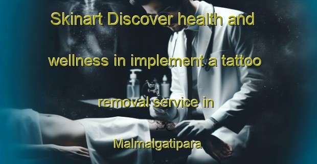 Skinart Discover health and wellness in implement a tattoo removal service in Malmalgatipara | RemovalTraining | RemovalClasses | SkinartTraining-Bangladesh