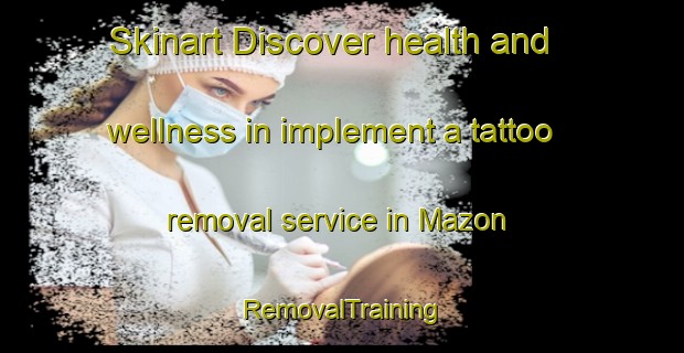 Skinart Discover health and wellness in implement a tattoo removal service in Mazon | RemovalTraining | RemovalClasses | SkinartTraining-Bangladesh