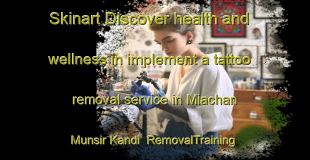 Skinart Discover health and wellness in implement a tattoo removal service in Miachan Munsir Kandi | RemovalTraining | RemovalClasses | SkinartTraining-Bangladesh