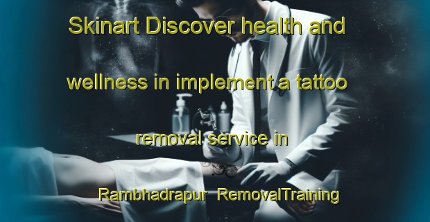 Skinart Discover health and wellness in implement a tattoo removal service in Rambhadrapur | RemovalTraining | RemovalClasses | SkinartTraining-Bangladesh