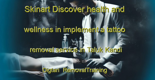 Skinart Discover health and wellness in implement a tattoo removal service in Taluk Kandi Digtari | RemovalTraining | RemovalClasses | SkinartTraining-Bangladesh