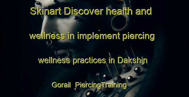 Skinart Discover health and wellness in implement piercing wellness practices in Dakshin Gorail | PiercingTraining | PiercingClasses | SkinartTraining-Bangladesh