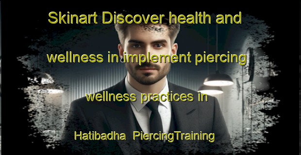 Skinart Discover health and wellness in implement piercing wellness practices in Hatibadha | PiercingTraining | PiercingClasses | SkinartTraining-Bangladesh