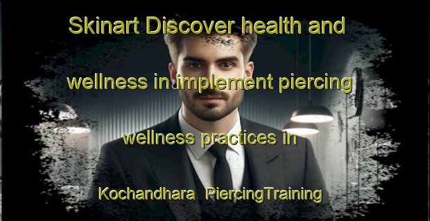 Skinart Discover health and wellness in implement piercing wellness practices in Kochandhara | PiercingTraining | PiercingClasses | SkinartTraining-Bangladesh
