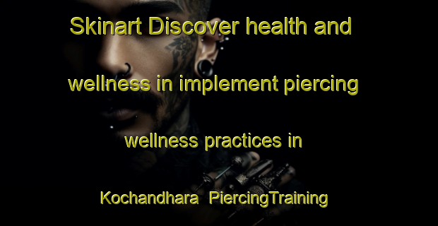 Skinart Discover health and wellness in implement piercing wellness practices in Kochandhara | PiercingTraining | PiercingClasses | SkinartTraining-Bangladesh
