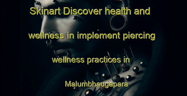 Skinart Discover health and wellness in implement piercing wellness practices in Malumbhaugapara | PiercingTraining | PiercingClasses | SkinartTraining-Bangladesh