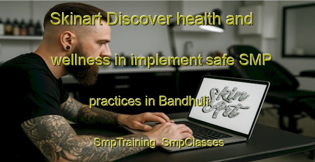 Skinart Discover health and wellness in implement safe SMP practices in Bandhuli | SmpTraining | SmpClasses | SkinartTraining-Bangladesh