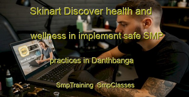 Skinart Discover health and wellness in implement safe SMP practices in Danthbanga | SmpTraining | SmpClasses | SkinartTraining-Bangladesh