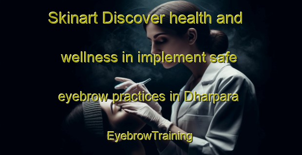Skinart Discover health and wellness in implement safe eyebrow practices in Dharpara | EyebrowTraining | EyebrowClasses | SkinartTraining-Bangladesh