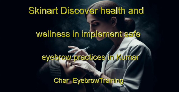 Skinart Discover health and wellness in implement safe eyebrow practices in Kumar Char | EyebrowTraining | EyebrowClasses | SkinartTraining-Bangladesh