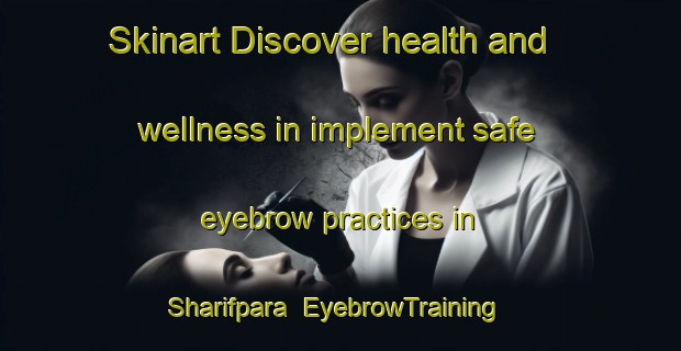 Skinart Discover health and wellness in implement safe eyebrow practices in Sharifpara | EyebrowTraining | EyebrowClasses | SkinartTraining-Bangladesh