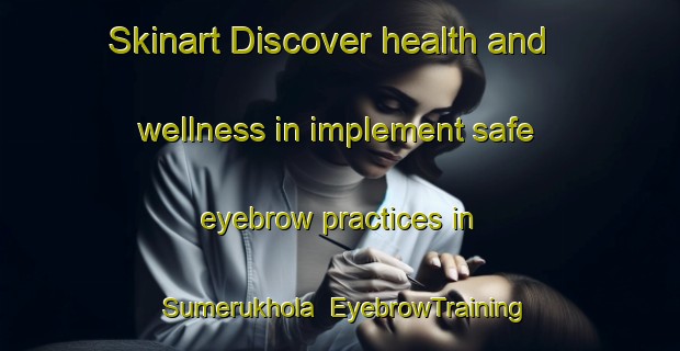 Skinart Discover health and wellness in implement safe eyebrow practices in Sumerukhola | EyebrowTraining | EyebrowClasses | SkinartTraining-Bangladesh