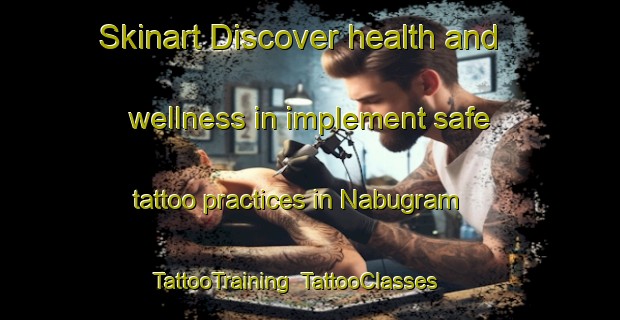 Skinart Discover health and wellness in implement safe tattoo practices in Nabugram | TattooTraining | TattooClasses | SkinartTraining-Bangladesh