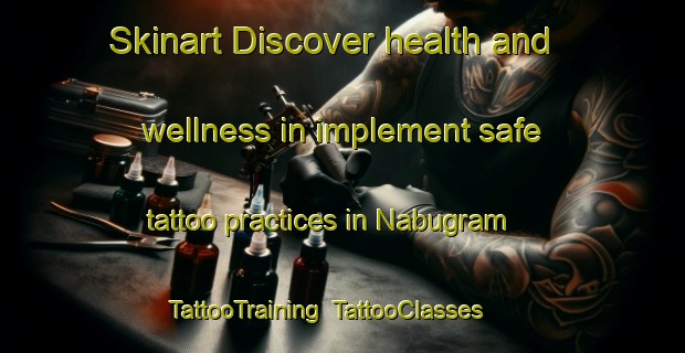 Skinart Discover health and wellness in implement safe tattoo practices in Nabugram | TattooTraining | TattooClasses | SkinartTraining-Bangladesh