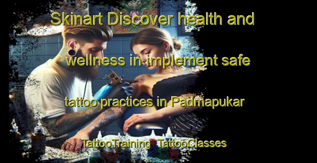 Skinart Discover health and wellness in implement safe tattoo practices in Padmapukar | TattooTraining | TattooClasses | SkinartTraining-Bangladesh