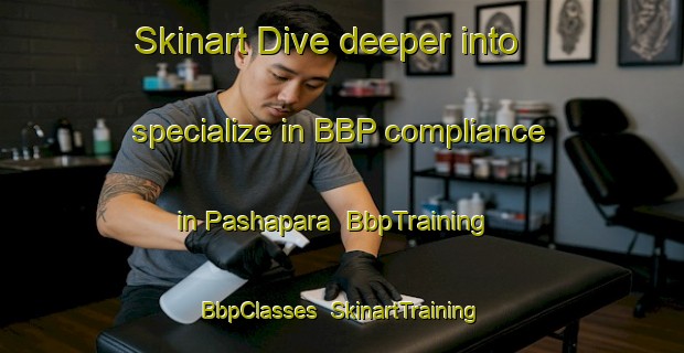 Skinart Dive deeper into specialize in BBP compliance in Pashapara | BbpTraining | BbpClasses | SkinartTraining-Bangladesh