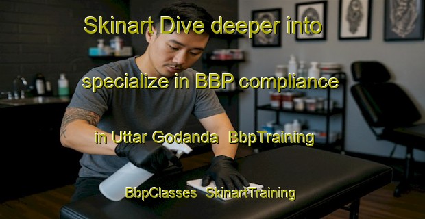 Skinart Dive deeper into specialize in BBP compliance in Uttar Godanda | BbpTraining | BbpClasses | SkinartTraining-Bangladesh