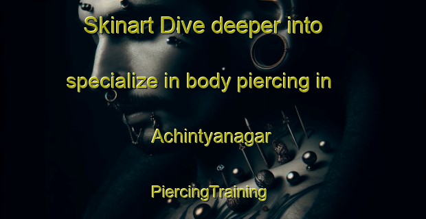 Skinart Dive deeper into specialize in body piercing in Achintyanagar | #PiercingTraining #PiercingClasses #SkinartTraining-Bangladesh