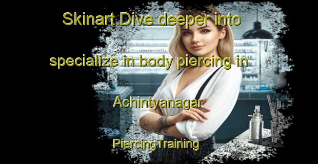 Skinart Dive deeper into specialize in body piercing in Achintyanagar | #PiercingTraining #PiercingClasses #SkinartTraining-Bangladesh