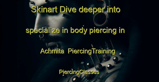 Skinart Dive deeper into specialize in body piercing in Achmita | #PiercingTraining #PiercingClasses #SkinartTraining-Bangladesh