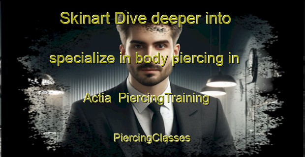 Skinart Dive deeper into specialize in body piercing in Actia | #PiercingTraining #PiercingClasses #SkinartTraining-Bangladesh