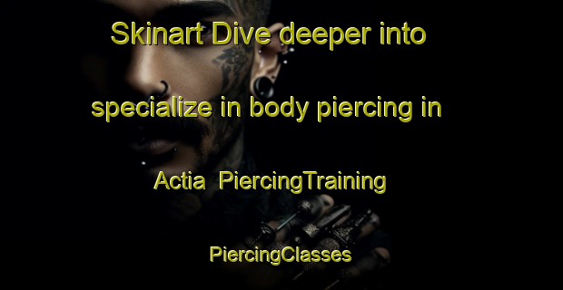 Skinart Dive deeper into specialize in body piercing in Actia | #PiercingTraining #PiercingClasses #SkinartTraining-Bangladesh