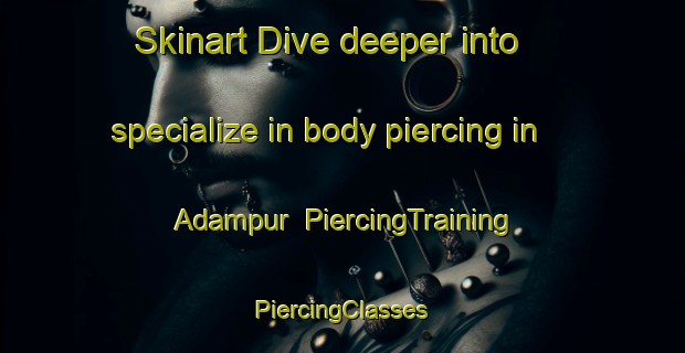 Skinart Dive deeper into specialize in body piercing in Adampur | #PiercingTraining #PiercingClasses #SkinartTraining-Bangladesh