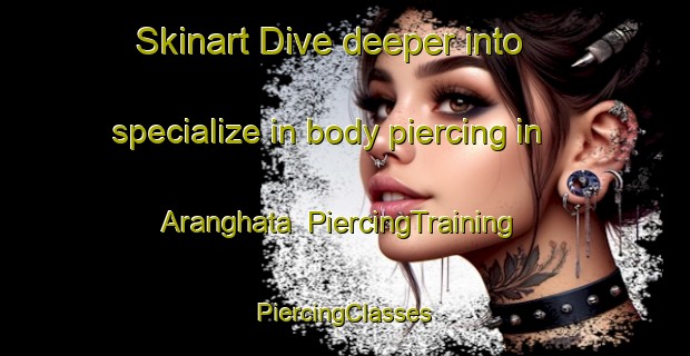 Skinart Dive deeper into specialize in body piercing in Aranghata | #PiercingTraining #PiercingClasses #SkinartTraining-Bangladesh